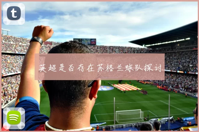 英超是否存在苏格兰球队探讨