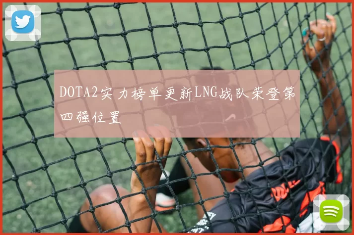 DOTA2实力榜单更新LNG战队荣登第四强位置