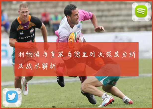 利物浦与皇家马德里对决深度分析及战术解析