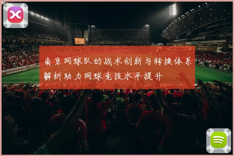 南京网球队的战术创新与转换体系解析助力网球竞技水平提升