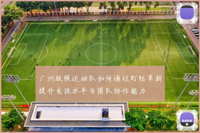 广州极限运动队如何通过盯防革新提升竞技水平与团队协作能力