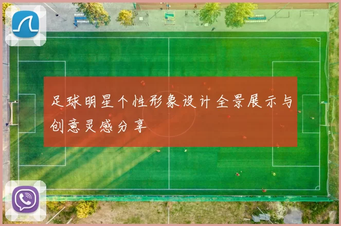 足球明星个性形象设计全景展示与创意灵感分享