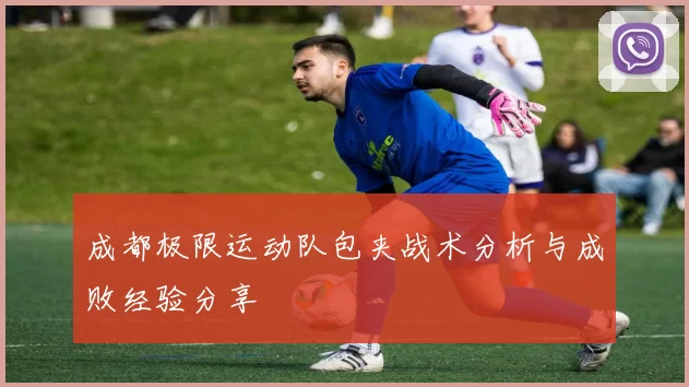 成都极限运动队包夹战术分析与成败经验分享